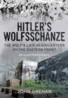 Hitler's Wolfsschanze : The Wolf's Lair Headquarters on the Eastern Front - An Illustrated Guide - eBook