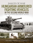 Hungarian Armoured Fighting Vehicles in the Second World War : Rare Photographs from Wartime Archives - Book