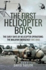 The First Helicopter Boys : The Early Days of Helicopter Operations - The Malayan Emergency, 1947-1960 - Book