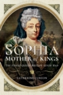 Sophia: Mother of Kings : The Finest Queen Britain Never Had - eBook