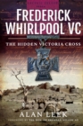 Frederick Whirlpool VC : The Hidden Victoria Cross - eBook