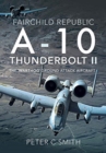 Fairchild Republic A-10 Thunderbolt II : The 'Warthog' Ground Attack Aircraft - Book