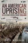 An American Uprising in Second World War England : Mutiny in the Duchy - eBook