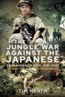 The Jungle War Against the Japanese : Ensanguined Asia, 1941-1945 - Book