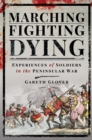Marching, Fighting, Dying : Experiences of Soldiers in the Peninsular War - eBook