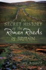 The Secret History of the Roman Roads of Britain - Book