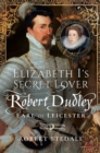 Elizabeth I's Secret Lover : Robert Dudley, Earl of Leicester - eBook