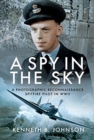 A Spy in the Sky : A Photographic Reconnaissance Spitfire Pilot in WWII - Book
