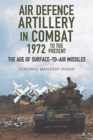 Air Defence Artillery in Combat, 1972-2018 : The Age of Surface-to-Air Missiles - Book
