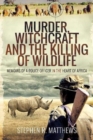 Murder, Witchcraft and the Killing of Wildlife : Memoirs of a Police Officer in the Heart of Africa - Book