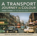 A Transport Journey in Colour : Street Scenes of the British Isles, 1949-1969 - eBook