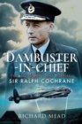Dambuster-in-Chief : The Life of Air Chief Marshal Sir Ralph Cochrane - eBook