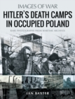 Hitler's Death Camps in Occupied Poland : Rare Photographs from Wartime Archives - eBook
