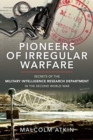 Pioneers of Irregular Warfare : Secrets of the Military Intelligence Research Department of the Second World War - Book