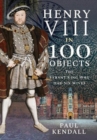 Henry VIII in 100 Objects : The Tyrant King Who Had Six Wives - Book
