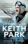 Air Marshal Sir Keith Park : Victor of the Battle of Britain, Defender of Malta - eBook