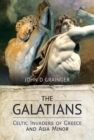 The Galatians : Celtic Invaders of Greece and Asia Minor - eBook
