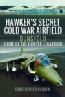 Hawker's Secret Cold War Airfield : Dunsfold: Home of the Hunter and Harrier - Book