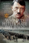 Why Did Hitler Hate the Jews? : The Origins of Adolf Hitler's Anti-Semitism and its Outcome - Book