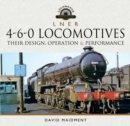 L N E R 4-6-0 Locomotives : Their Design, Operation and Performance - eBook