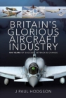 Britain's Glorious Aircraft Industry : 100 Years of Success, Setback and Change - Book