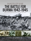 The Battle for Burma, 1942-1945 : Rare Photographs from Wartime Archives - eBook