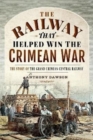 The Railway that Helped win the Crimean War : The Story of the Grand Crimean Central Railway - Book