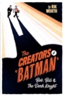 The Creators of Batman : Bob, Bill and The Dark Knight - Book