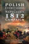 Polish Eyewitnesses to Napoleon's 1812 Campaign : Advance and Retreat in Russia - eBook