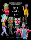 Let s Make Art: 12 Craft Projects for Children : Fun makes using everyday household items, plus 12 mini makes! - Book