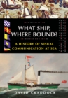 What Ship, Where Bound? : A History of Visual Communication at Sea - eBook