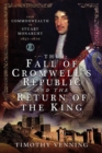 The Fall of Cromwell's Republic and the Return of the King : From Commonwealth to Stuart Monarchy, 1657-1670 - Book
