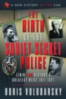 The Birth of the Soviet Secret Police : Lenin and History's Greatest Heist, 1917-1927 - Book
