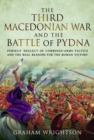 The Third Macedonian War and Battle of Pydna : Perseus' Neglect of Combined-arms Tactics and the Real Reasons for the Roman Victory - Book
