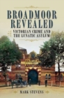 Broadmoor Revealed : Victorian Crime and the Lunatic Asylum - Book