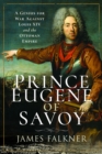 Prince Eugene of Savoy : A Genius for War Against Louis XIV and the Ottoman Empire - Book