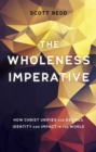 The Wholeness Imperative : How Christ Unifies our Desires, Identity and Impact in the World - Book