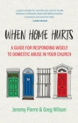When Home Hurts : A Guide for Responding Wisely to Domestic Abuse in Your Church - Book