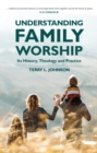 Understanding Family Worship : Its History, Theology and Practice - Book