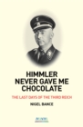 HIMMLER NEVER GAVE ME CHOCOLATE : THE LAST DAYS OF THE THIRD REICH - Book