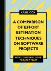 A Comparison of Effort Estimation Techniques on Software Projects : How Long Will Your Project Take? - eBook