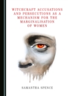 None Witchcraft Accusations and Persecutions as a Mechanism for the Marginalisation of Women - eBook
