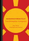 None Macedonian Foreign Policy : From Disintegration to Integration - eBook