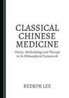 None Classical Chinese Medicine : Theory, Methodology and Therapy in Its Philosophical Framework - eBook
