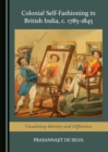 None Colonial Self-Fashioning in British India, c. 1785-1845 : Visualising Identity and Difference - eBook