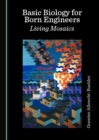 None Basic Biology for Born Engineers : Living Mosaics - eBook