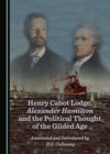 None Henry Cabot Lodge, Alexander Hamilton and the Political Thought of the Gilded Age - eBook
