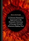 A Literary Semiotics Approach to the Semantic Universe of George Orwell's Nineteen Eighty-Four - eBook