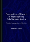 None Geopolitics of French in Francophone Sub-Saharan Africa : Attitudes, Language Use, and Identities - eBook