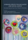 None Learning Spaces for Inclusion and Social Justice : Success Stories from Four Nordic Countries - eBook